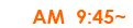 AM9:45